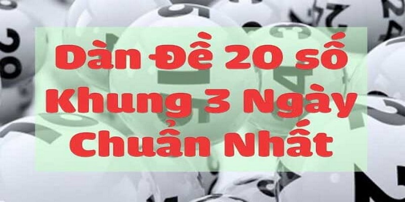 Hướng Dẫn Chơi Dàn Đề 20 Số Nuôi Khung 3 Ngày Cực Chính Xác